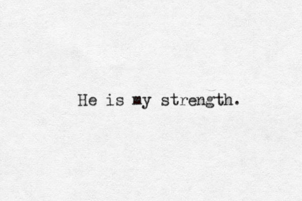 He is my strength.