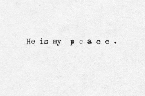 He is my p e a c e . 
