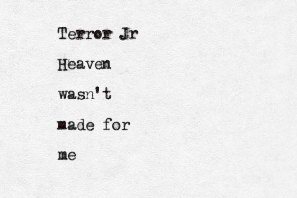 Terror Jr Heaven wasn't made for me