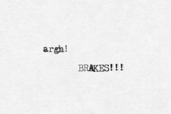 argh! BRAKES!!!