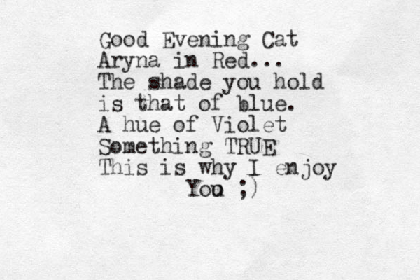 Good Evening Cat Ary a n in Red... The shade you hold is that of blue. A hue of Violet Something TRUE This is why I enjoy Yoo u ;)
