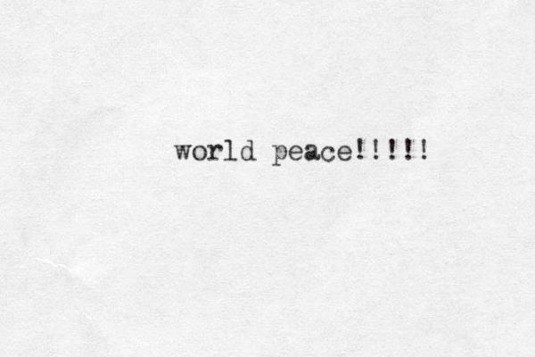 world peace!!!!! 