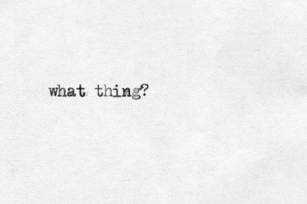 what thing?