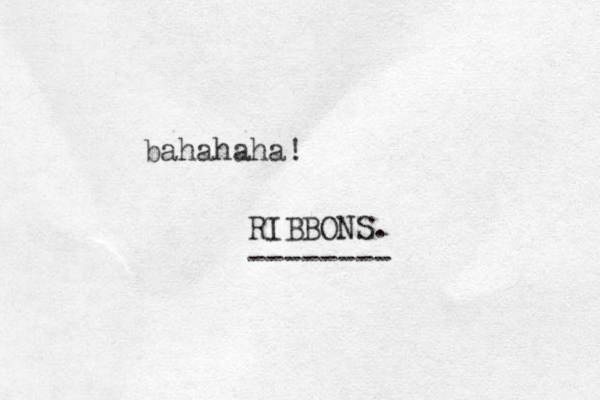 bahahaha! RIBBONS. -------- 