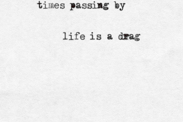 times passing by life is a drag 