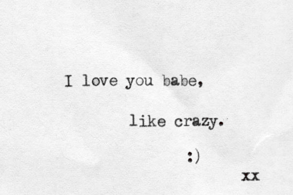 I love you babe, like crazy. :) xx 