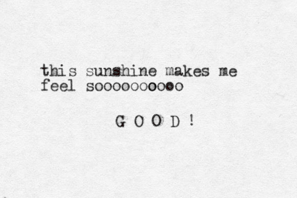 this sunshine makes me feel sooooooo oooo G O O D !