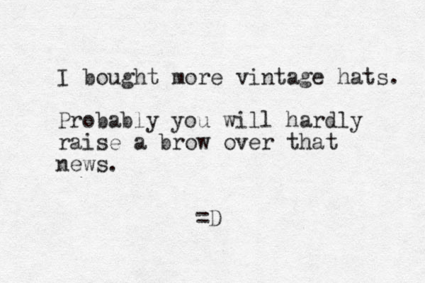 I bought more vintage hats. Probably you will hardly raise a brow over that news. =D 