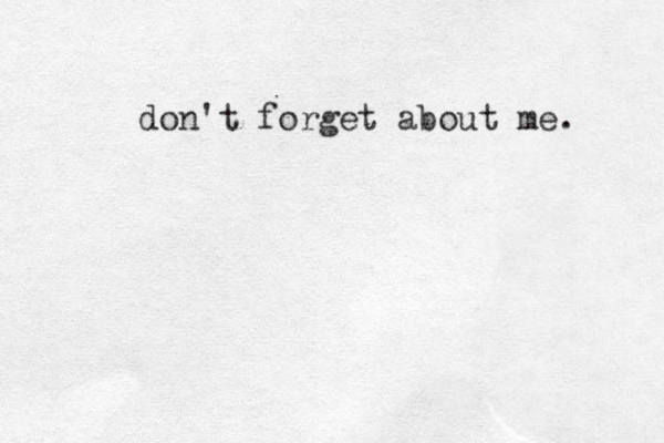 don't forget about me. 