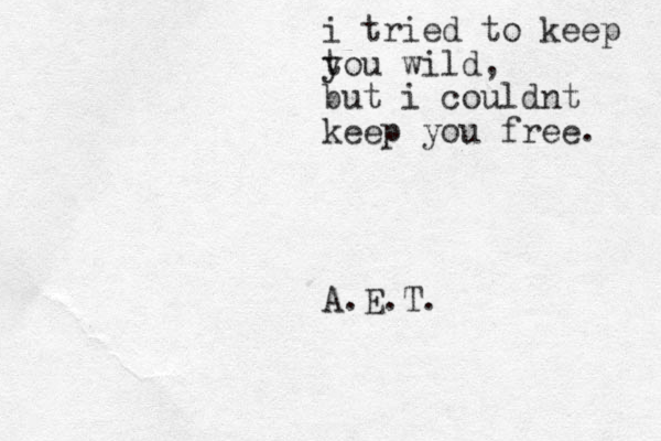 i tried to keep tou y wild, but i could t n keep you free . A.E.T.