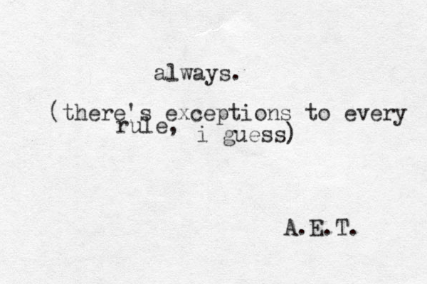 always. (there's exceptions to every rul e, i guess) A.E.T. 