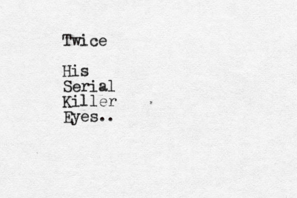 Twice His Serial Killer Eyes..