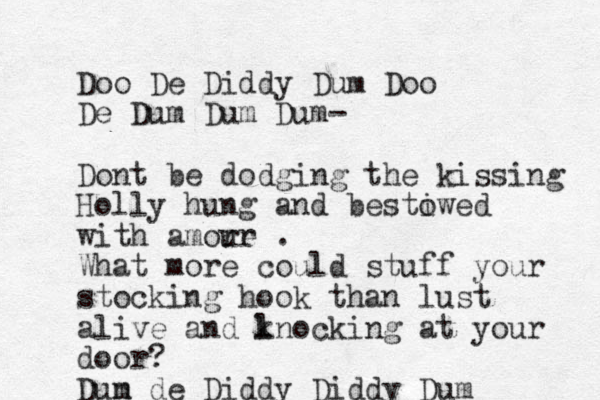 Doo De Diddy Dum Doo De Dum Dum Dum- Dont be dodging the kissing Holly hung and bestiwed o with amore ur . What more could stuff your stocking hook than lust alive and l knocking at your door? Dun m de Diddy Diddy Dum 