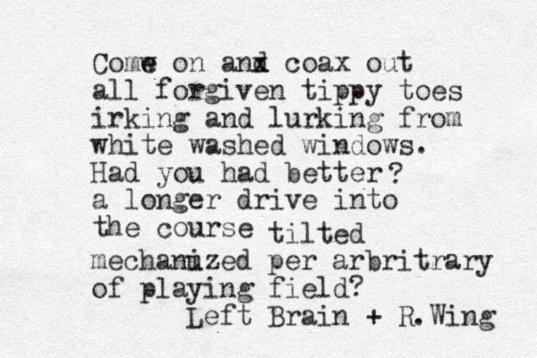 Comw e e on anx d coax out all forgiven tippy toes irking and lurking from white washed windows. Had you had better a longer drive into the course ? tilted mechanuzed i per arbritrary of playing field? Left Brain + R.Wing 