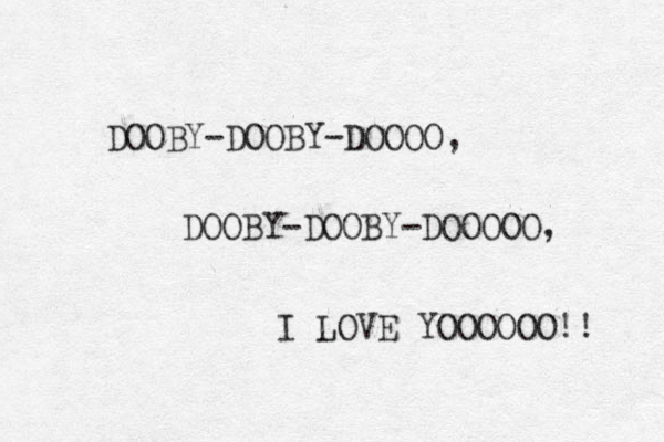 DOOBY-DOOBY-DOOOO, DOOBY-DOOBY-DOOOOO, I LOVE YOOOOOO!! 