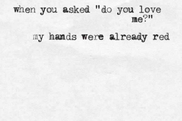 when you asked "do you love me?" my hands were already red 