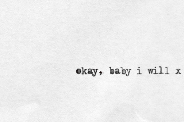okay , baby i will x 