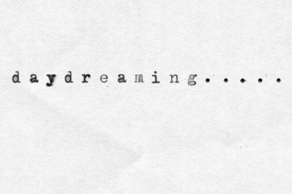 d a y d r e a m i n g . . . . . 