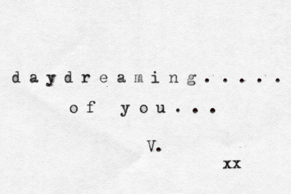 d a y d r e a m i n g . . . . . o f y o u . . . V. xx 