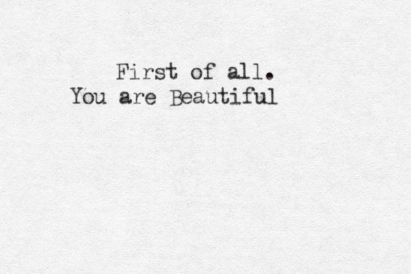 First of all. You are Beautiful 
