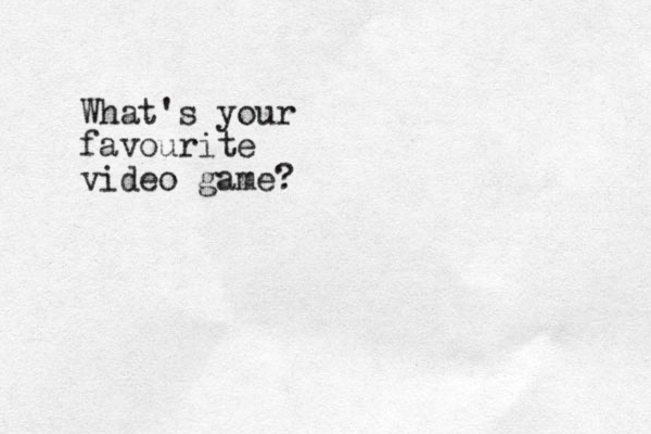 What's your favourite video game?