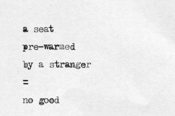a seat pre-warmed by a stranger = no good