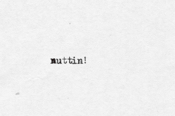 nuttin!