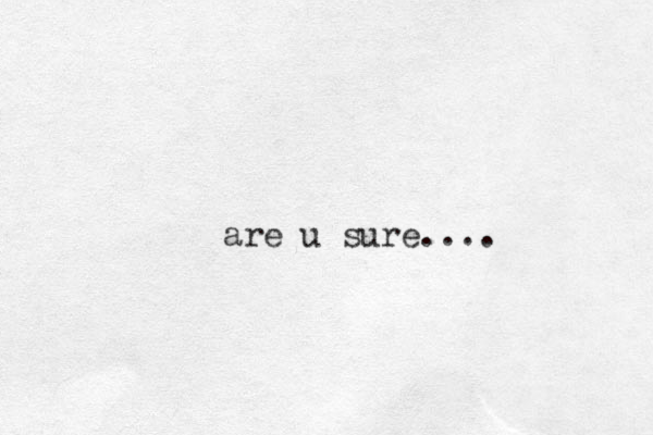 are u sure....