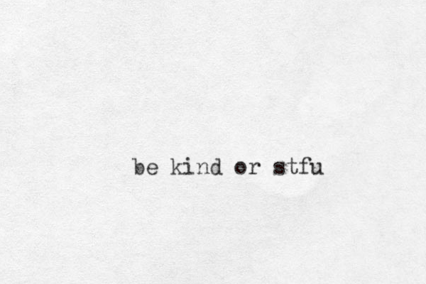 be kind or stfu