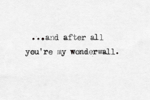 ...and after all you're my wonderwall.