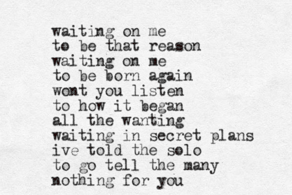 waiting on me to be that reason waiting on me to be born again wont you listen to how it began all the wanting waiting in secret plans ive told the solo to go tell the many nothing for you 