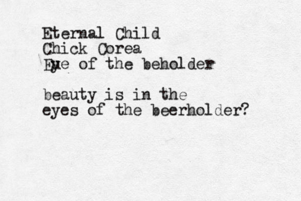 Eternal Child Chick Corea Eu ye of the beholder beauty is in the eyes of the beerholder?