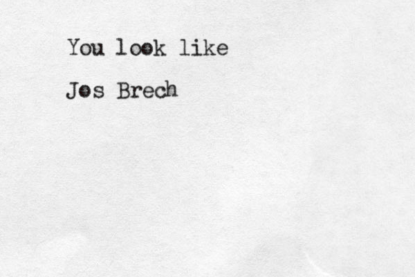 You look like Jos Brech