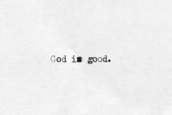 God is good.