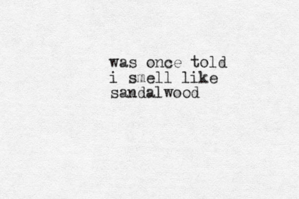 was once told i smel l like sandalwood