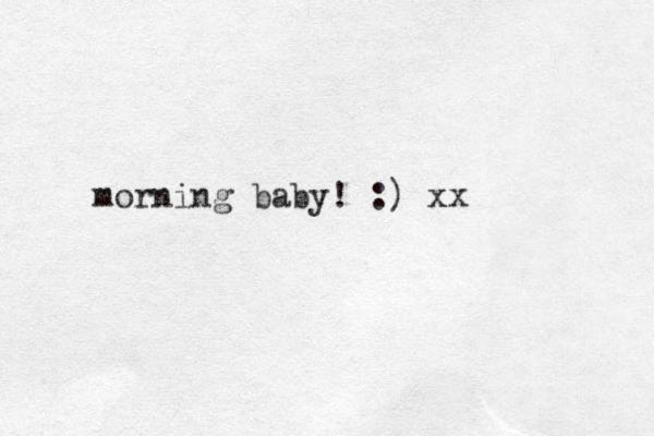morning baby! :) xx
