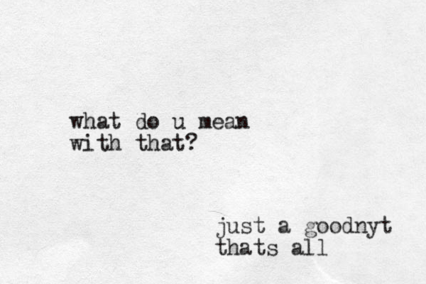 what do u mean with that? just a goodnyt thats all