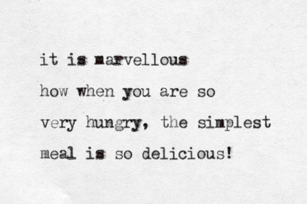 it is marvellous how when you are so very hungry, the simplest meal is so delicious!