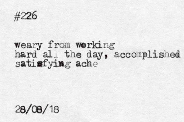 #226 weary from working hard all the day, accomplished satisfying ache 28/08/18