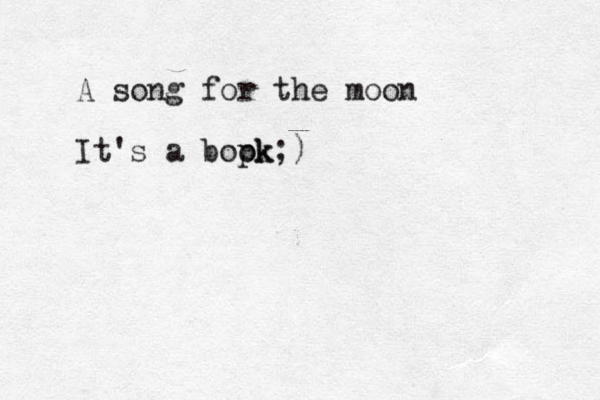 A song for the moon It's a bopk ok;)