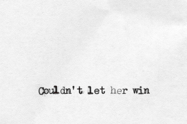 Couldn't let her win