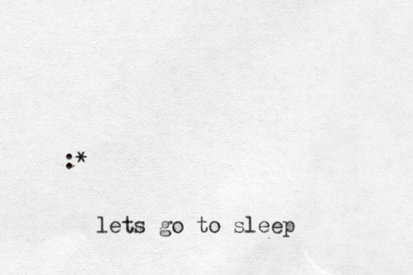 :* lets go to sleep