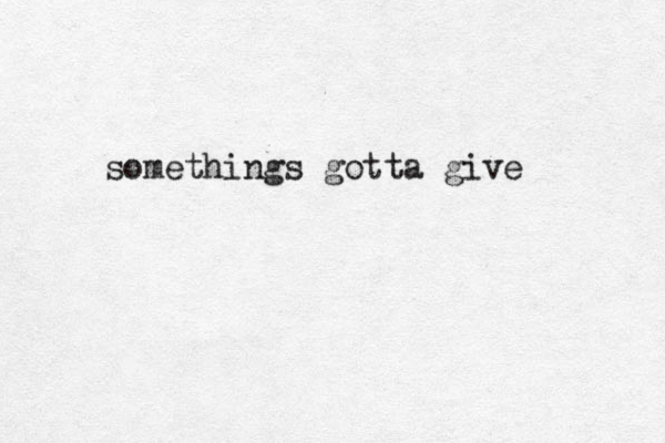 somethings gotta give 