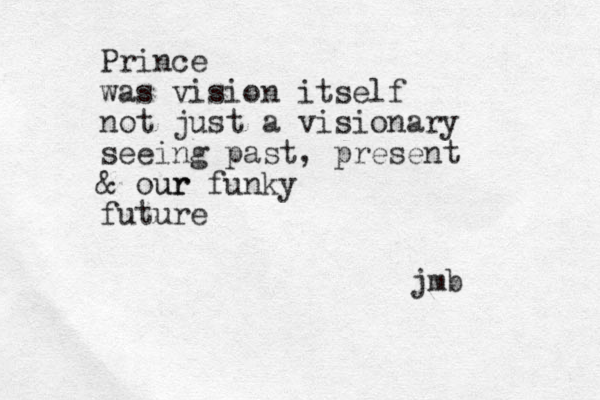 Prince was vision itself not just a visionary seeing past, present & our ur funky future jmb