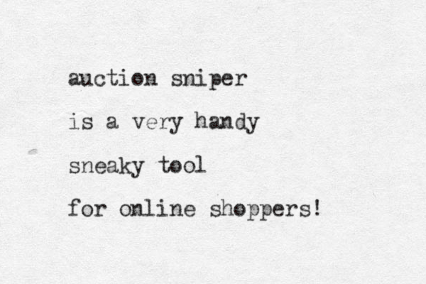auction sniper is a very handy sneaky tool for online shoppers!