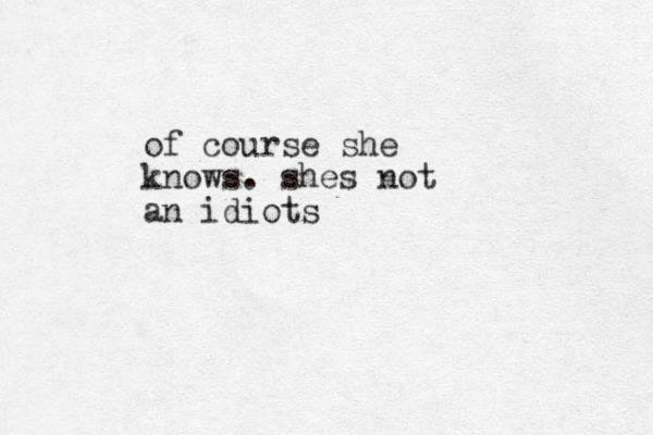 of course she knows. she s not an idiot s