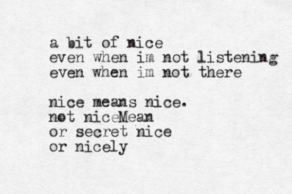 a bit of nice even when im not listening even when im not there nice means nice. not niceMean or secret nice or nicely