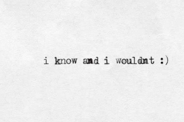 i know and i wouldnt :) 