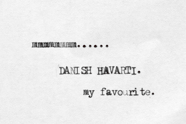 mmmmmmmm...... DANISH HAVARTI. my favourite. 
