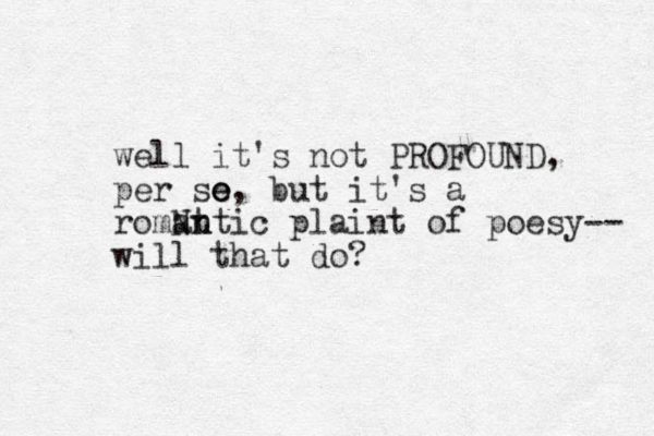 well it's not PROFOUND, per so e e, but it's a romNt antic n plaint of poesy-- will that do?